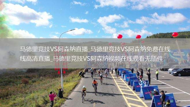 马德里竞技VS阿森纳直播_马德里竞技VS阿森纳免费在线高清直播_马德里竞技VS阿森纳视频在线观看无插件